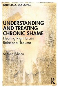 Cover image for Understanding and Treating Chronic Shame: Healing Right Brain Relational Trauma