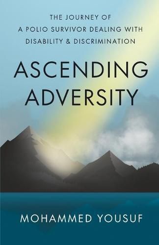 Cover image for Ascending Adversity: The Journey of a Polio Survivor Dealing with Disability and Discrimination