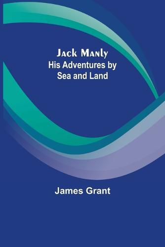 Cover image for Jack Manly; His Adventures by Sea and Land