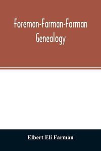 Cover image for Foreman-Farman-Forman genealogy; descendants of William Foreman, who came from London, England, in 1675, and settled near Annapolis, Maryland, supplemented by single lines of the families of the ancestors of the writer's paternal great-grandmother, his own