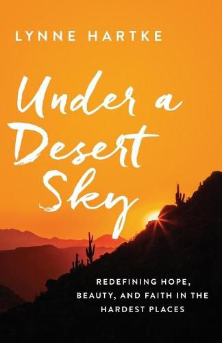 Cover image for Under a Desert Sky: Redefining Hope, Beauty, and Faith in the Hardest Places