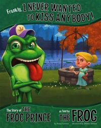 Cover image for Frankly, I Never Wanted to Kiss Anybody!: The Story of the Frog Prince as Told by the Frog