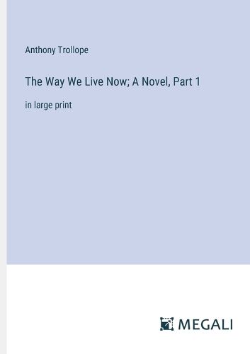Cover image for The Way We Live Now; A Novel, Part 1