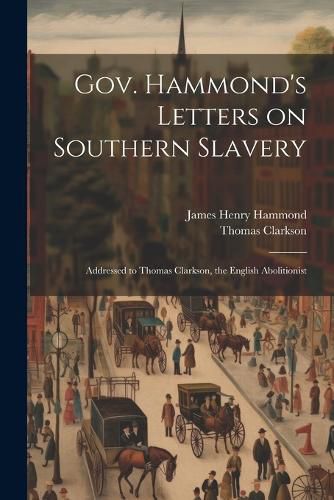 Gov. Hammond's Letters on Southern Slavery