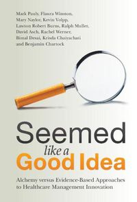 Cover image for Seemed Like a Good Idea: Alchemy versus Evidence-Based Approaches to Healthcare Management Innovation