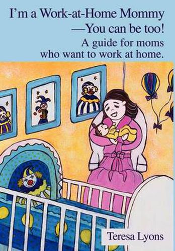 Cover image for I'm a Work-At-Home Mommy--You Can Be Too!: A Guide for Moms Who Want to Work at Home.