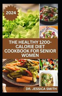 Cover image for The Healthy 1200-Calorie Diet Cookbook for Senior Women
