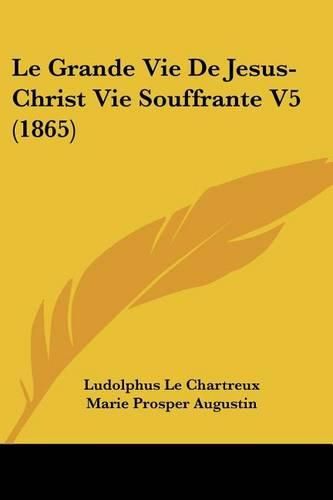 Cover image for Le Grande Vie de Jesus-Christ Vie Souffrante V5 (1865)