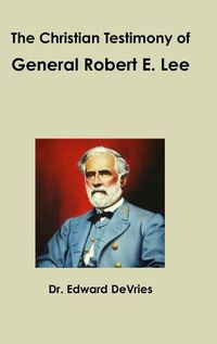 Cover image for The Christian Testimony of General Robert E. Lee