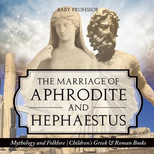 Cover image for The Marriage of Aphrodite and Hephaestus - Mythology and Folklore Children's Greek & Roman Books