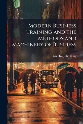 Cover image for Modern Business Training and the Methods and Machinery of Business