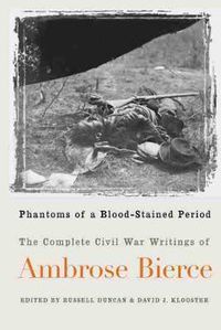 Cover image for Phantoms of a Blood-stained Period: The Complete Civil War Writings of Ambrose Bierce