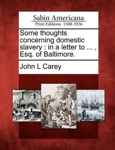 Cover image for Some Thoughts Concerning Domestic Slavery: In a Letter to ..., Esq. of Baltimore.