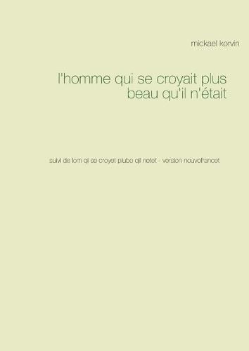 Cover image for l'homme qui se croyait plus beau qu'il n'etait: suivi de lom qi se croyet plubo qil netet - version nouvofrancet