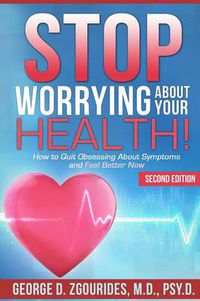 Cover image for Stop Worrying About Your Health! How to Quit Obsessing About Symptoms and Feel Better Now - Second Edition