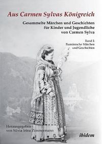 Cover image for Aus Carmen Sylvas K nigreich. Gesammelte M rchen und Geschichten f r Kinder und Jugendliche. Band I: Rum nische M rchen und Geschichten. Studienausgabe