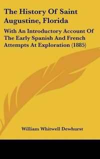 Cover image for The History of Saint Augustine, Florida: With an Introductory Account of the Early Spanish and French Attempts at Exploration (1885)