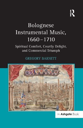 Cover image for Bolognese Instrumental Music, 1660-1710: Spiritual Comfort, Courtly Delight, and Commercial Triumph