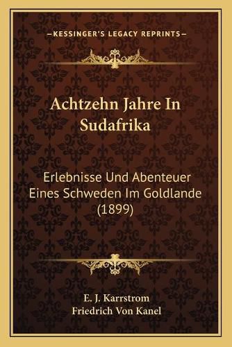 Cover image for Achtzehn Jahre in Sudafrika: Erlebnisse Und Abenteuer Eines Schweden Im Goldlande (1899)