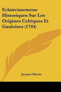 Cover image for Eclaircissemens Historiques Sur Les Origines Celtiques Et Gauloises (1744)