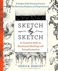 Cover image for Sketch by Sketch: A Creative Path to Emotional Healing and Transformation (a Sketchpoetic Book)