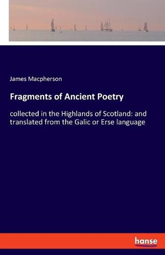 Cover image for Fragments of Ancient Poetry: collected in the Highlands of Scotland: and translated from the Galic or Erse language