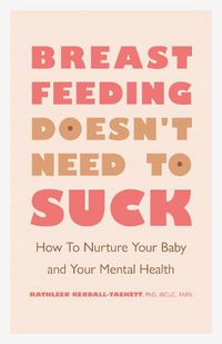 Cover image for Breastfeeding Doesn't Need to Suck: How to Nurture Your Baby and Your Mental Health