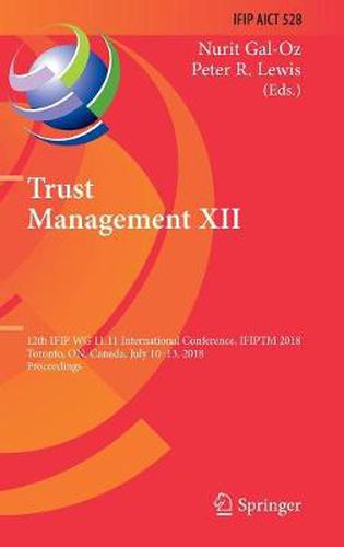 Trust Management XII: 12th IFIP WG 11.11 International Conference, IFIPTM 2018, Toronto, ON, Canada, July 10-13, 2018, Proceedings