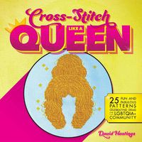 Cover image for Cross-stitch Like A Queen: 25 Fun and Fabulous Patterns Celebrating Drag and the LGBTQIA+ Community