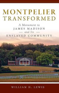 Cover image for Montpelier Transformed: A Monument to James Madison and Its Enslaved Community