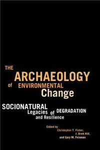 Cover image for The Archaeology of Environmental Change: Socionatural Legacies of Degradation and Resilience