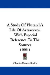 Cover image for A Study of Plutarch's Life of Artaxerxes: With Especial Reference to the Sources (1881)