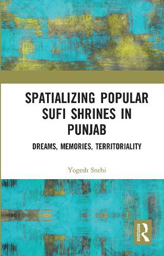 Cover image for Spatializing Popular Sufi Shrines in Punjab: Dreams, Memories, Territoriality