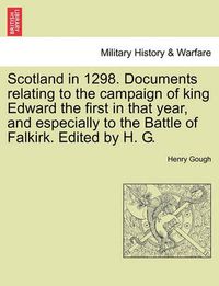 Cover image for Scotland in 1298. Documents Relating to the Campaign of King Edward the First in That Year, and Especially to the Battle of Falkirk. Edited by H. G.