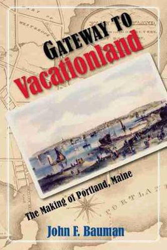 Cover image for Gateway to Vacationland: The Making of Portland, Maine