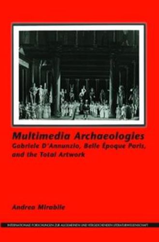 Cover image for Multimedia Archaeologies: Gabriele D'Annunzio, Belle Epoque Paris, and the Total Artwork