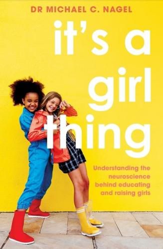 Cover image for It's a Girl Thing: Understanding the Neuroscience Behind Educating and Raising Girls