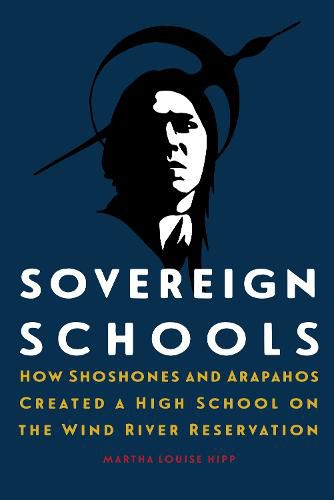 Cover image for Sovereign Schools: How Shoshones and Arapahos Created a High School on the Wind River Reservation