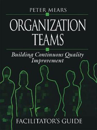 Organization Teams: Building Continuous Quality Improvement: Facilitator's Guide