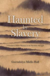 Cover image for Haunted by Slavery: A Memoir of a Southern White Woman in the Freedom Struggle