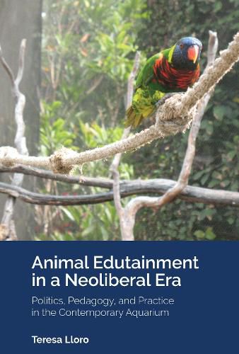 Cover image for Animal Edutainment in a Neoliberal Era: Politics, Pedagogy, and Practice in the Contemporary Aquarium