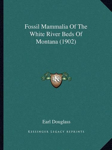 Cover image for Fossil Mammalia of the White River Beds of Montana (1902)