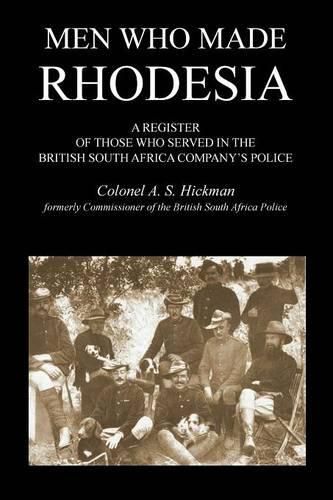 Cover image for MEN WHO MADE RHODESIAA Register Of Those Who Served In The British South Africa Company's Police