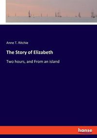 Cover image for The Story of Elizabeth: Two hours, and From an island