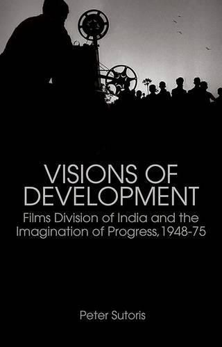 Cover image for Visions of Development: Films Division of India and the Imagination of Progress, 1948-75