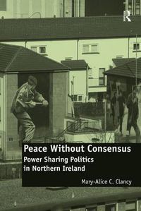 Cover image for Peace Without Consensus: Power Sharing Politics in Northern Ireland