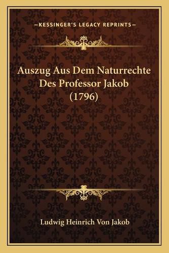 Cover image for Auszug Aus Dem Naturrechte Des Professor Jakob (1796)