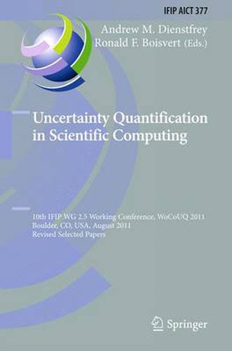 Cover image for Uncertainty Quantification in Scientific Computing: 10th IFIP WG 2.5 Working Conference, WoCoUQ 2011, Boulder, CO, USA, August 1-4, 2011, Revised Selected Papers