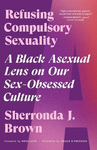 Cover image for Refusing Compulsory Sexuality: A Black Asexual Lens on Our Sex-Obsessed Culture