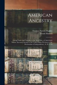 Cover image for American Ancestry: Giving Name and Descent, in the Male Line, of Americans Whose Ancestors Settled in the United States Previous to the Declaration of Independence, A. D. 1776; 1